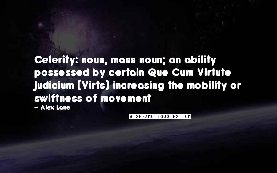 Alex Lane Quotes: Celerity: noun, mass noun; an ability possessed by certain Que Cum Virtute Judicium (Virts) increasing the mobility or swiftness of movement