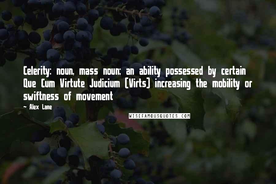 Alex Lane Quotes: Celerity: noun, mass noun; an ability possessed by certain Que Cum Virtute Judicium (Virts) increasing the mobility or swiftness of movement