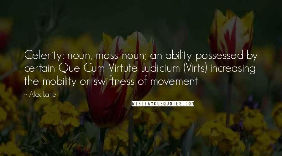 Alex Lane Quotes: Celerity: noun, mass noun; an ability possessed by certain Que Cum Virtute Judicium (Virts) increasing the mobility or swiftness of movement