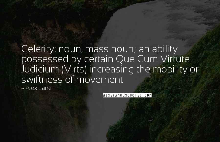 Alex Lane Quotes: Celerity: noun, mass noun; an ability possessed by certain Que Cum Virtute Judicium (Virts) increasing the mobility or swiftness of movement