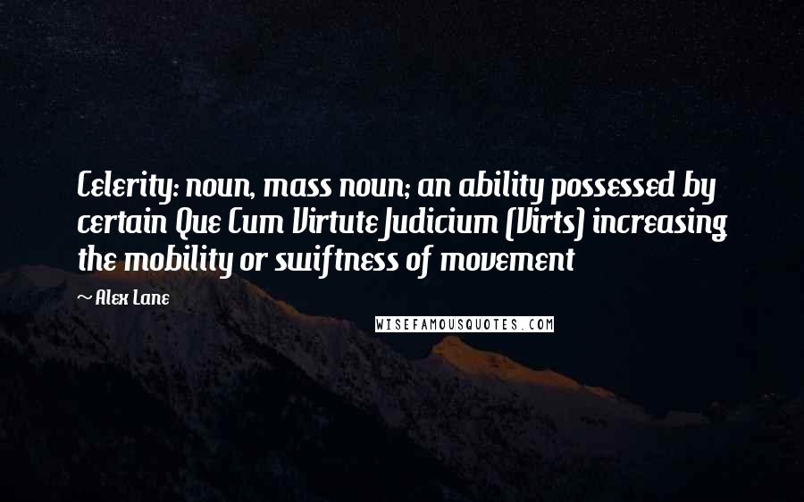 Alex Lane Quotes: Celerity: noun, mass noun; an ability possessed by certain Que Cum Virtute Judicium (Virts) increasing the mobility or swiftness of movement