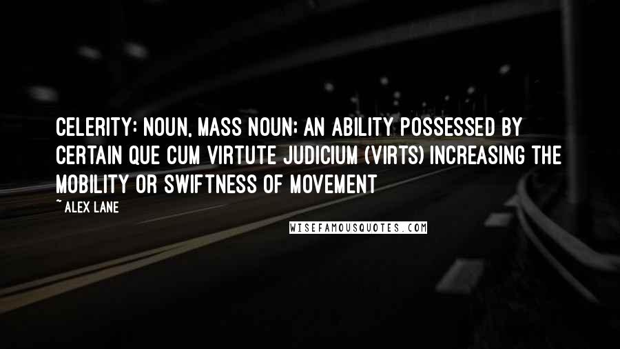 Alex Lane Quotes: Celerity: noun, mass noun; an ability possessed by certain Que Cum Virtute Judicium (Virts) increasing the mobility or swiftness of movement