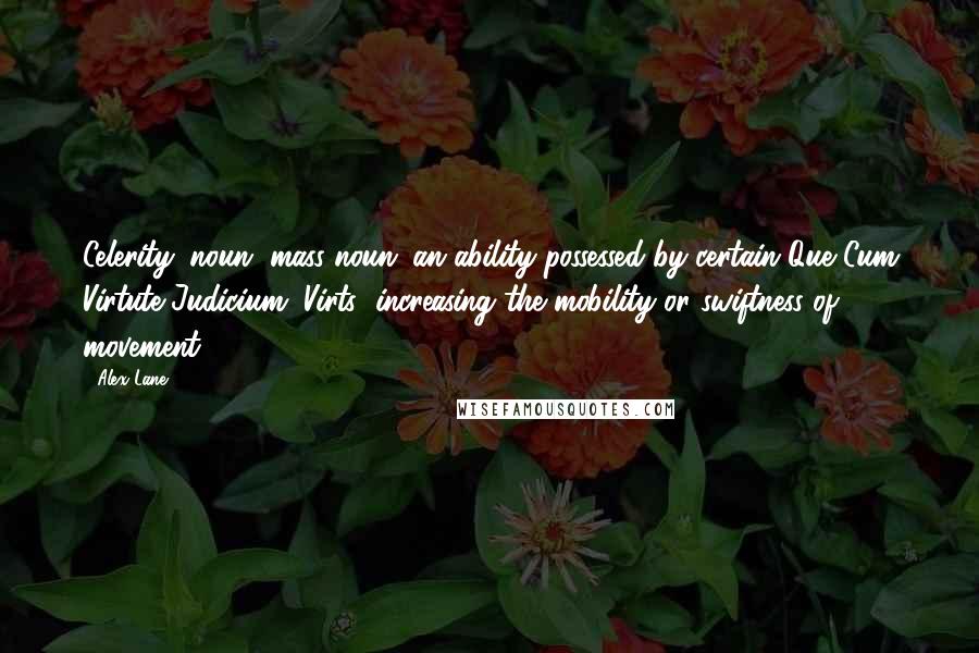 Alex Lane Quotes: Celerity: noun, mass noun; an ability possessed by certain Que Cum Virtute Judicium (Virts) increasing the mobility or swiftness of movement