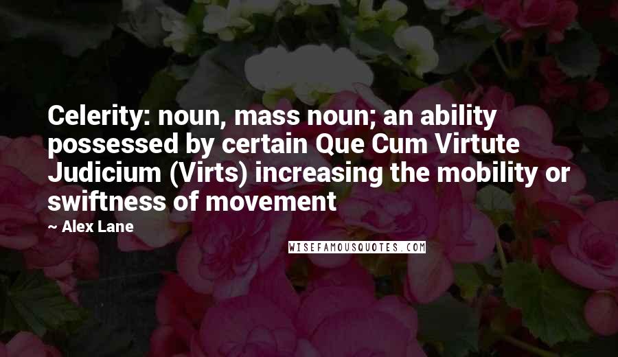 Alex Lane Quotes: Celerity: noun, mass noun; an ability possessed by certain Que Cum Virtute Judicium (Virts) increasing the mobility or swiftness of movement