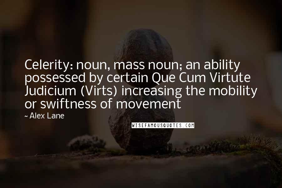 Alex Lane Quotes: Celerity: noun, mass noun; an ability possessed by certain Que Cum Virtute Judicium (Virts) increasing the mobility or swiftness of movement