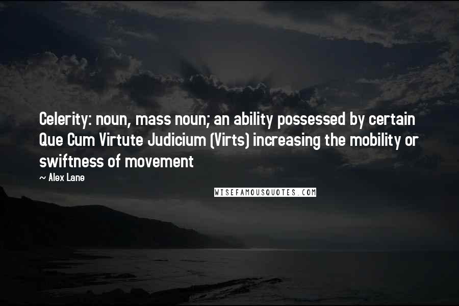 Alex Lane Quotes: Celerity: noun, mass noun; an ability possessed by certain Que Cum Virtute Judicium (Virts) increasing the mobility or swiftness of movement