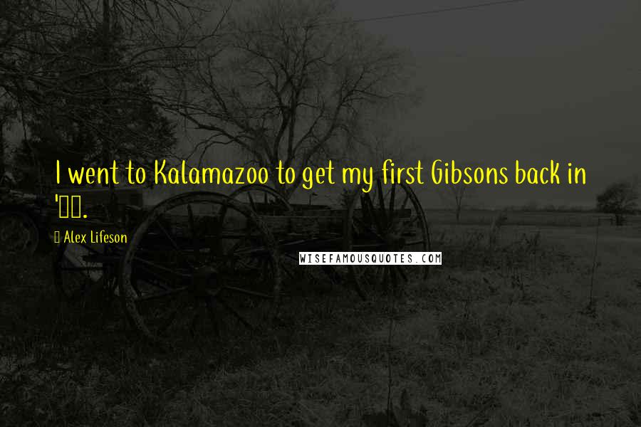 Alex Lifeson Quotes: I went to Kalamazoo to get my first Gibsons back in '76.