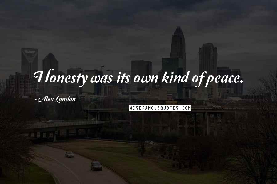 Alex London Quotes: Honesty was its own kind of peace.