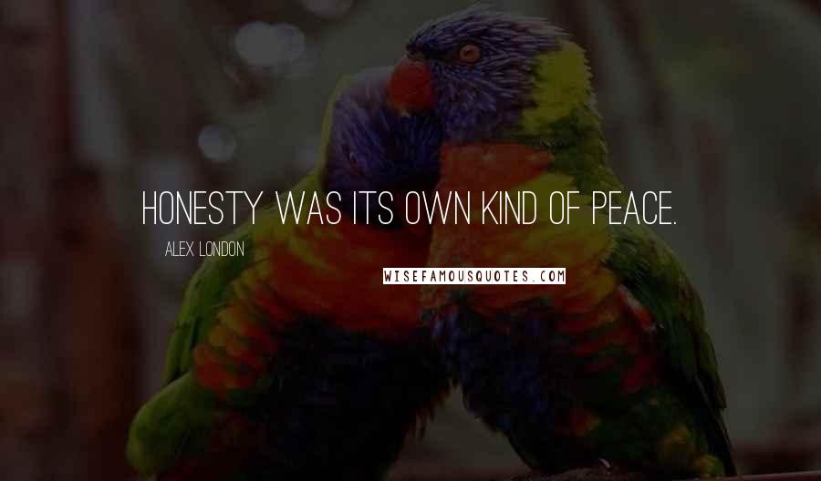 Alex London Quotes: Honesty was its own kind of peace.