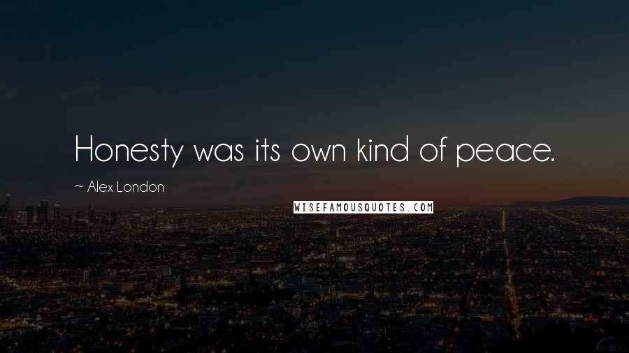 Alex London Quotes: Honesty was its own kind of peace.