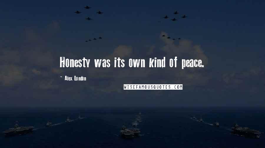 Alex London Quotes: Honesty was its own kind of peace.