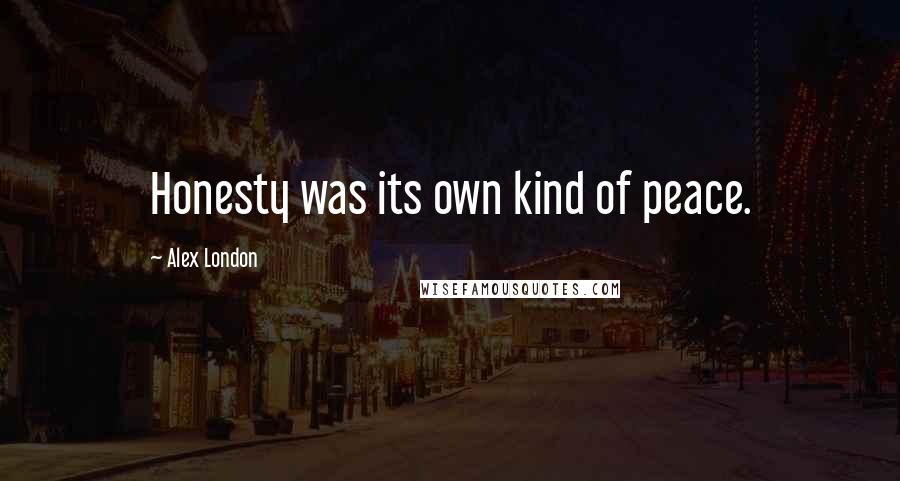 Alex London Quotes: Honesty was its own kind of peace.