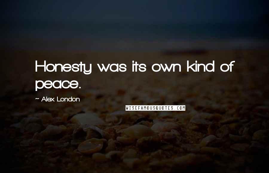 Alex London Quotes: Honesty was its own kind of peace.