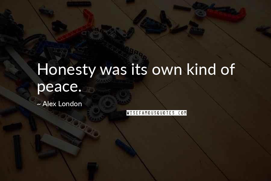 Alex London Quotes: Honesty was its own kind of peace.