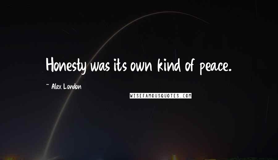 Alex London Quotes: Honesty was its own kind of peace.