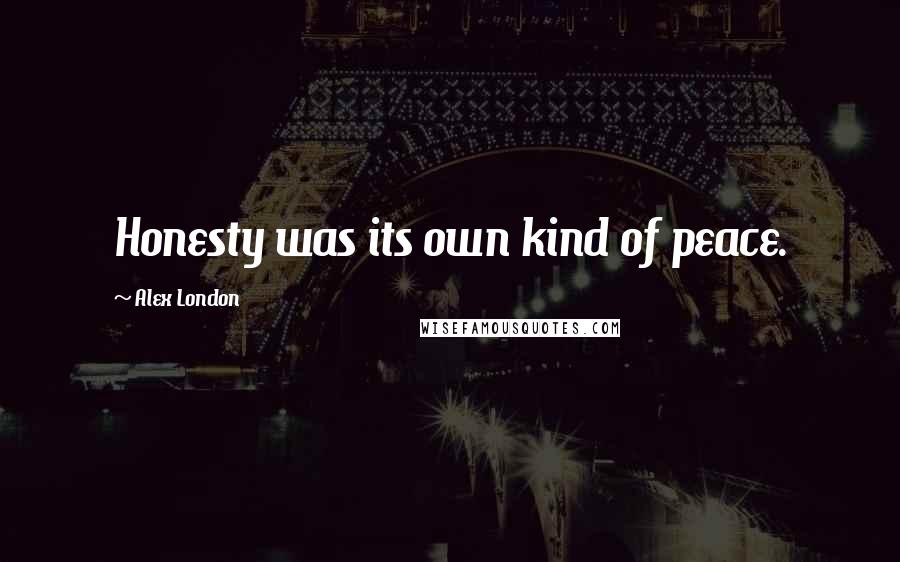 Alex London Quotes: Honesty was its own kind of peace.