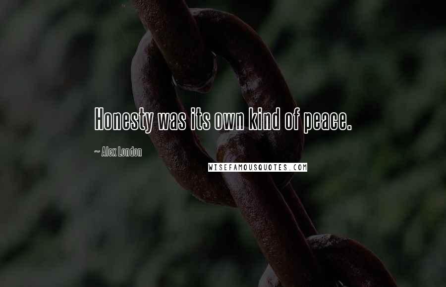 Alex London Quotes: Honesty was its own kind of peace.