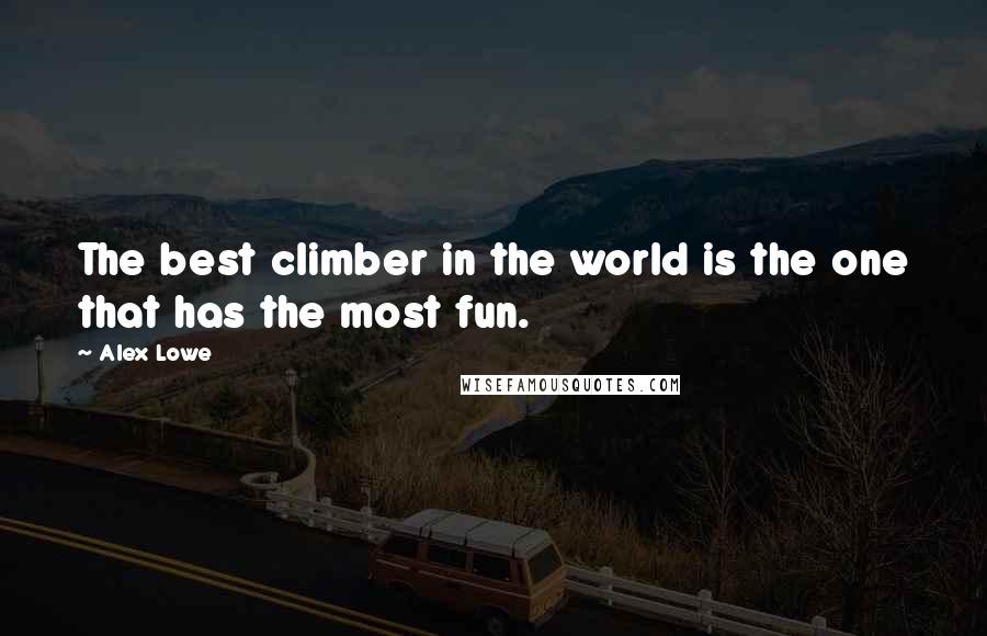 Alex Lowe Quotes: The best climber in the world is the one that has the most fun.