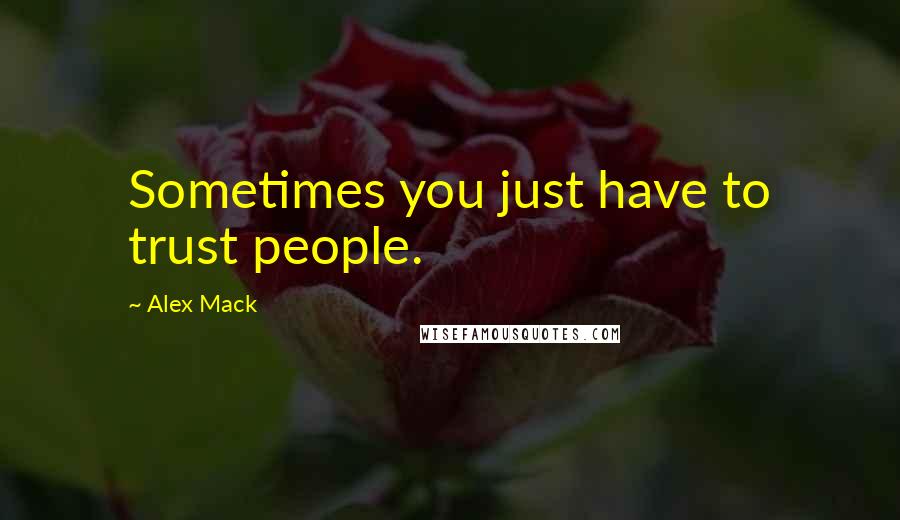 Alex Mack Quotes: Sometimes you just have to trust people.