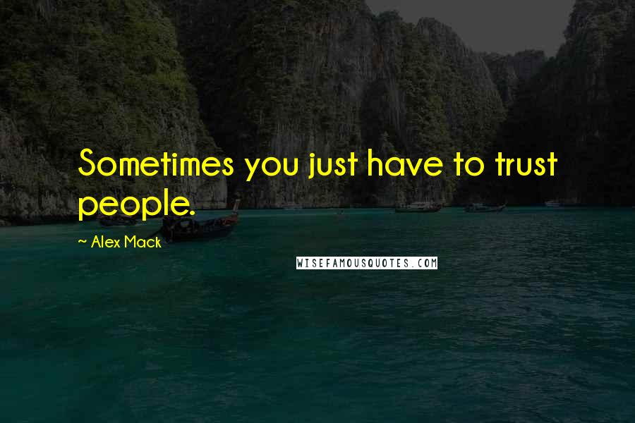 Alex Mack Quotes: Sometimes you just have to trust people.