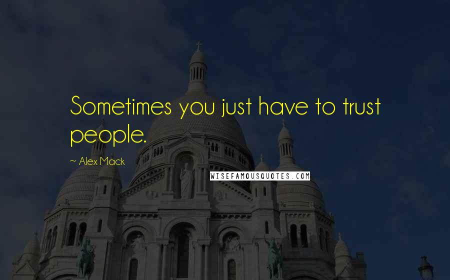 Alex Mack Quotes: Sometimes you just have to trust people.
