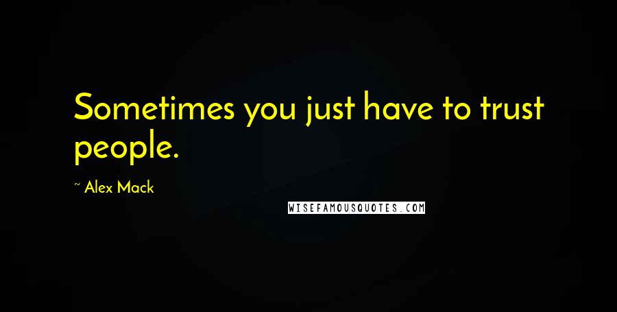 Alex Mack Quotes: Sometimes you just have to trust people.