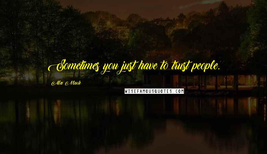 Alex Mack Quotes: Sometimes you just have to trust people.