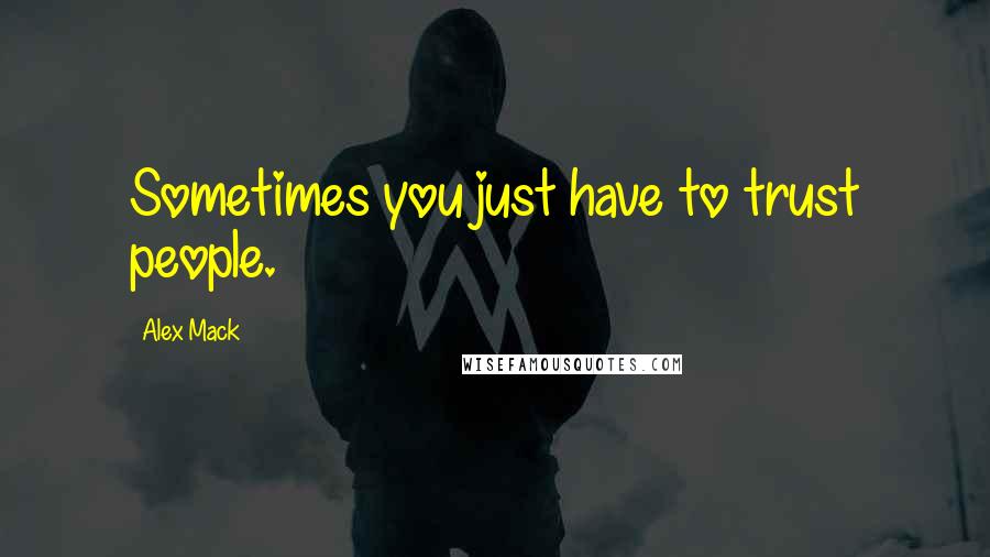 Alex Mack Quotes: Sometimes you just have to trust people.