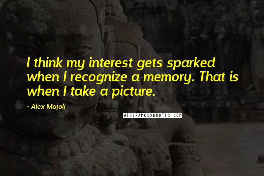 Alex Majoli Quotes: I think my interest gets sparked when I recognize a memory. That is when I take a picture.
