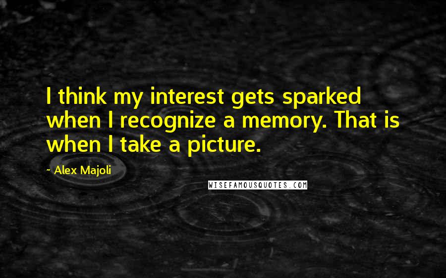 Alex Majoli Quotes: I think my interest gets sparked when I recognize a memory. That is when I take a picture.