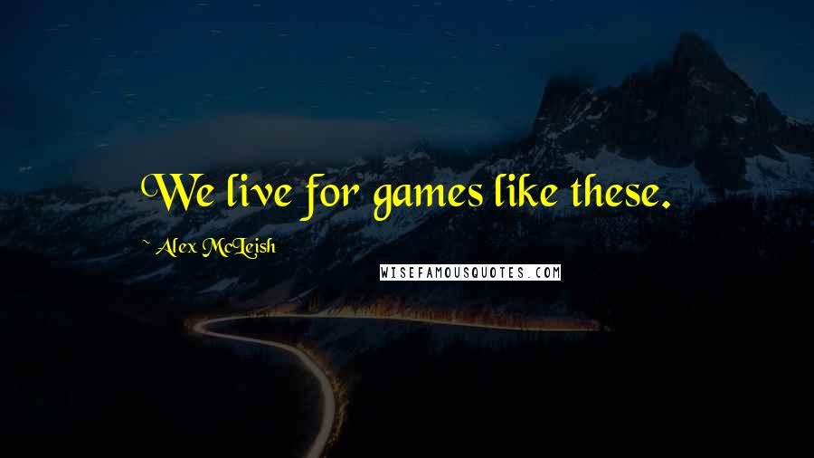 Alex McLeish Quotes: We live for games like these.