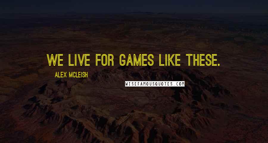 Alex McLeish Quotes: We live for games like these.