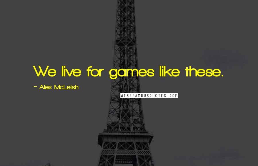 Alex McLeish Quotes: We live for games like these.