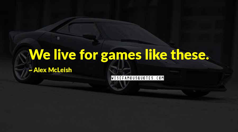 Alex McLeish Quotes: We live for games like these.