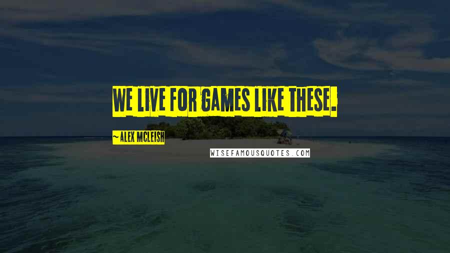 Alex McLeish Quotes: We live for games like these.