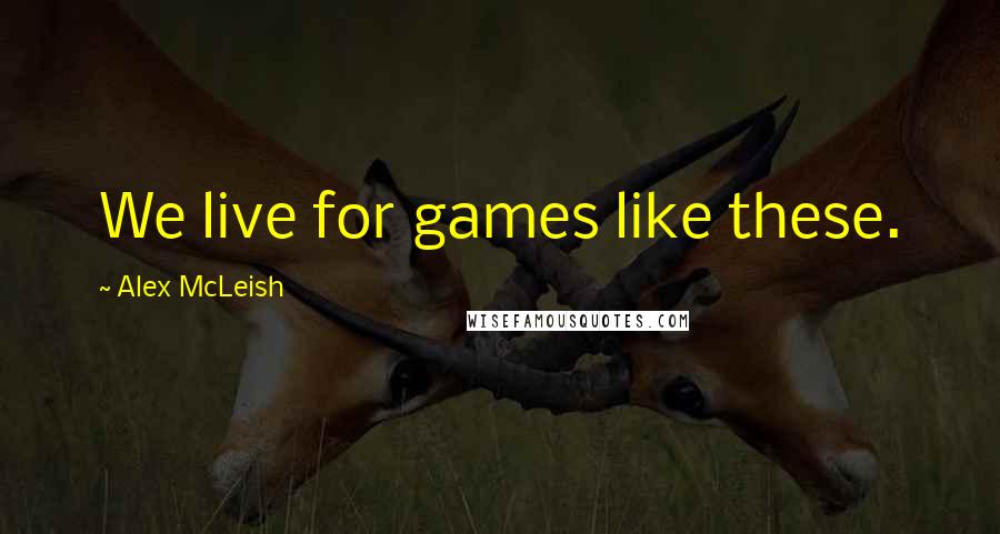 Alex McLeish Quotes: We live for games like these.