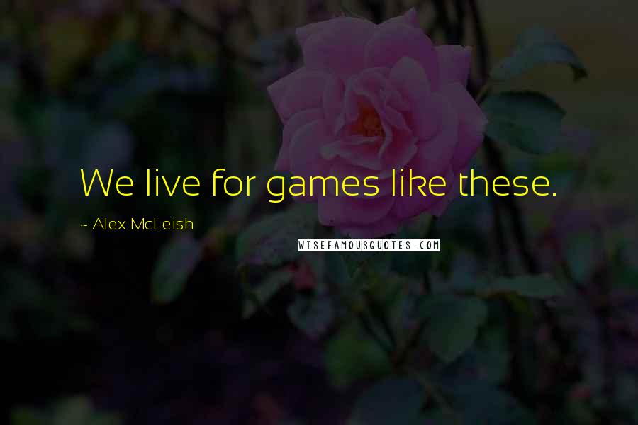 Alex McLeish Quotes: We live for games like these.