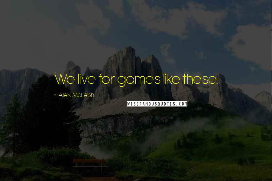 Alex McLeish Quotes: We live for games like these.