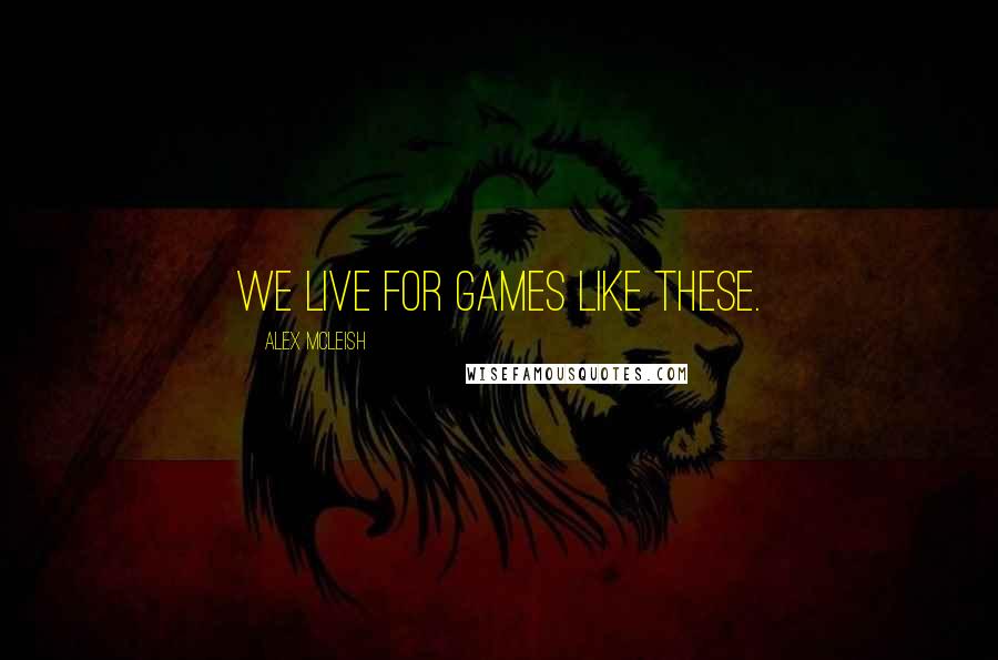Alex McLeish Quotes: We live for games like these.