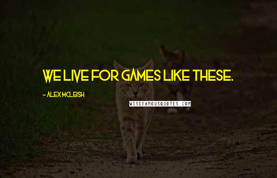 Alex McLeish Quotes: We live for games like these.