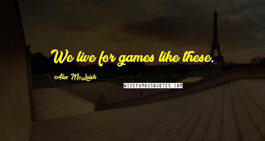 Alex McLeish Quotes: We live for games like these.
