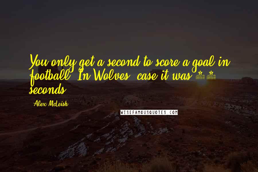 Alex McLeish Quotes: You only get a second to score a goal in football. In Wolves' case it was 20 seconds