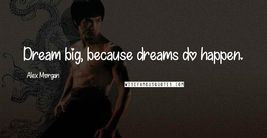 Alex Morgan Quotes: Dream big, because dreams do happen.