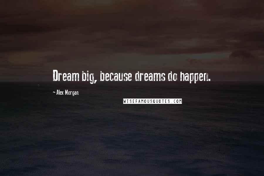 Alex Morgan Quotes: Dream big, because dreams do happen.