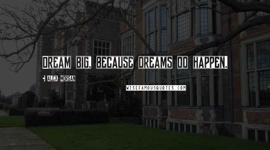 Alex Morgan Quotes: Dream big, because dreams do happen.