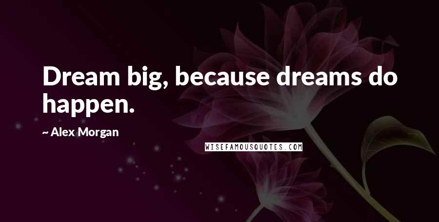 Alex Morgan Quotes: Dream big, because dreams do happen.