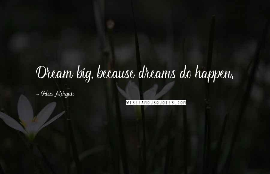 Alex Morgan Quotes: Dream big, because dreams do happen.