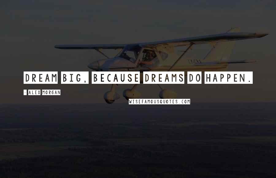 Alex Morgan Quotes: Dream big, because dreams do happen.