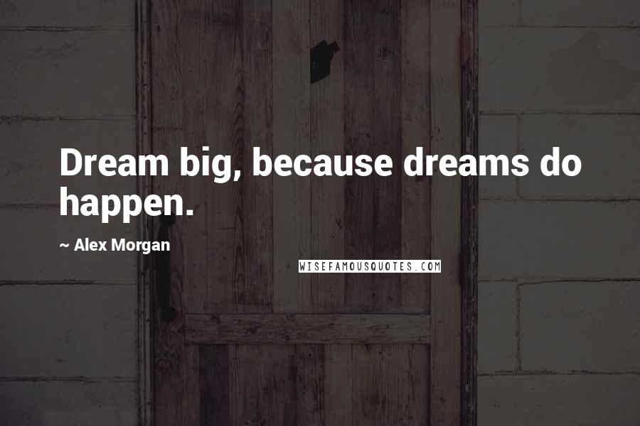 Alex Morgan Quotes: Dream big, because dreams do happen.