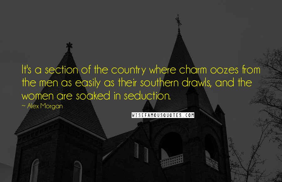 Alex Morgan Quotes: It's a section of the country where charm oozes from the men as easily as their southern drawls, and the women are soaked in seduction.